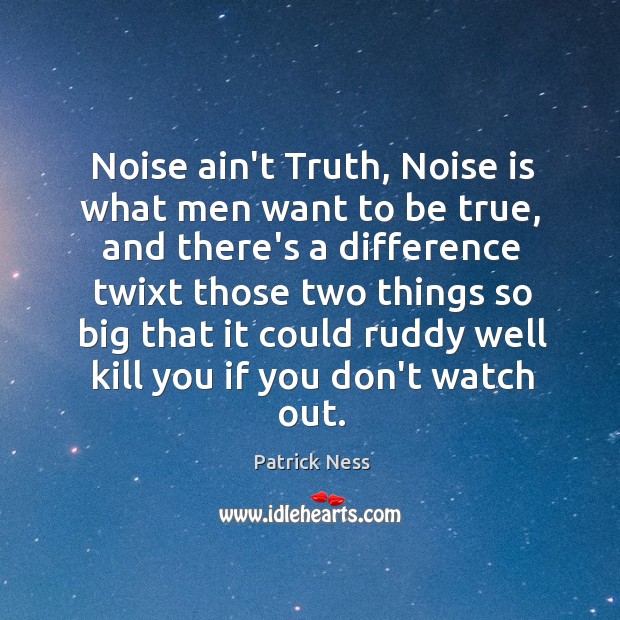 Noise ain’t Truth, Noise is what men want to be true, and Image