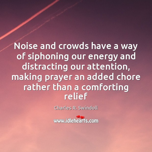 Noise and crowds have a way of siphoning our energy and distracting Charles R. Swindoll Picture Quote