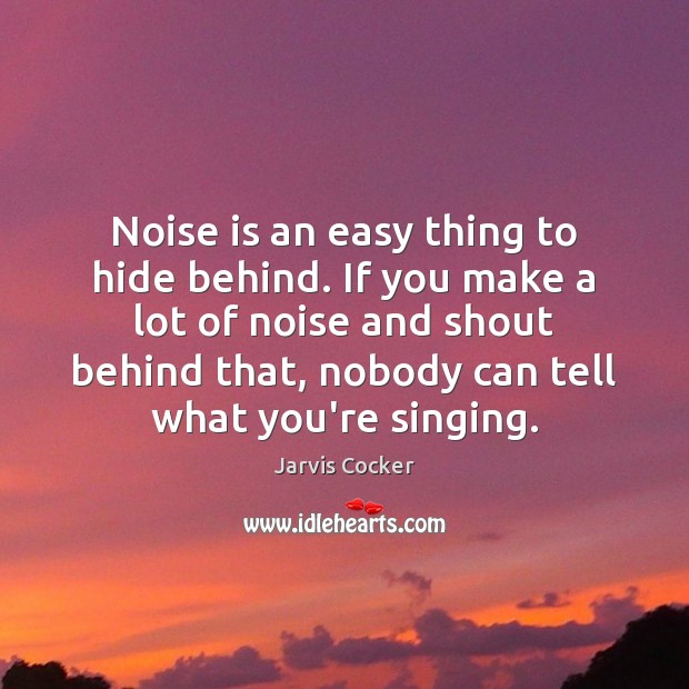 Noise is an easy thing to hide behind. If you make a Image
