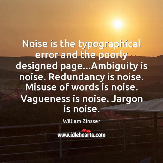 Noise is the typographical error and the poorly designed page…Ambiguity is William Zinsser Picture Quote
