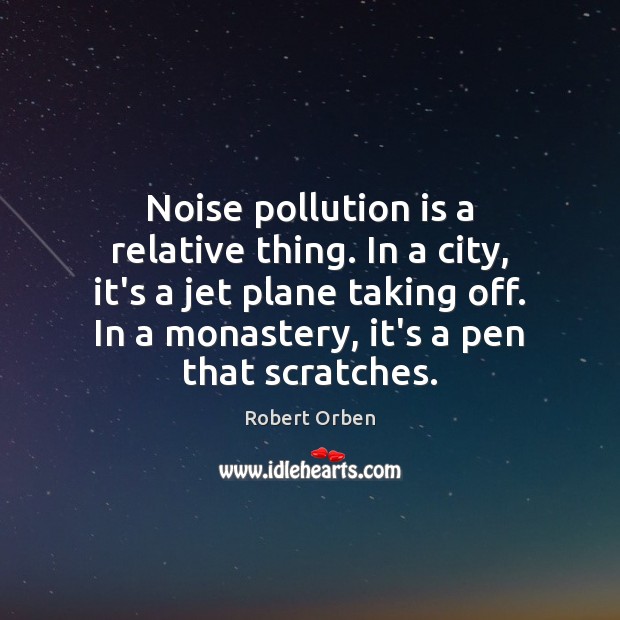 Noise pollution is a relative thing. In a city, it’s a jet Image