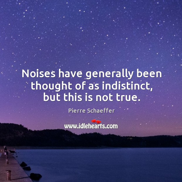 Noises have generally been thought of as indistinct, but this is not true. Image