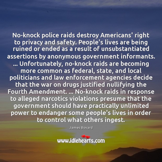 No-knock police raids destroy Americans’ right to privacy and safety. People’s lives James Bovard Picture Quote