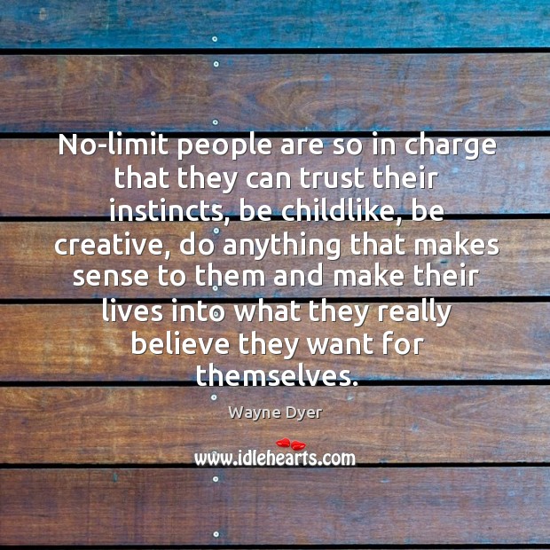 No-limit people are so in charge that they can trust their instincts, Wayne Dyer Picture Quote