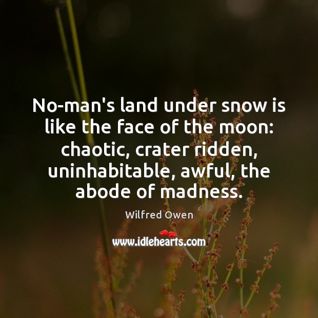 No-man’s land under snow is like the face of the moon: chaotic, Wilfred Owen Picture Quote