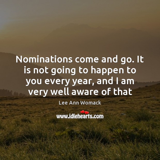 Nominations come and go. It is not going to happen to you Lee Ann Womack Picture Quote