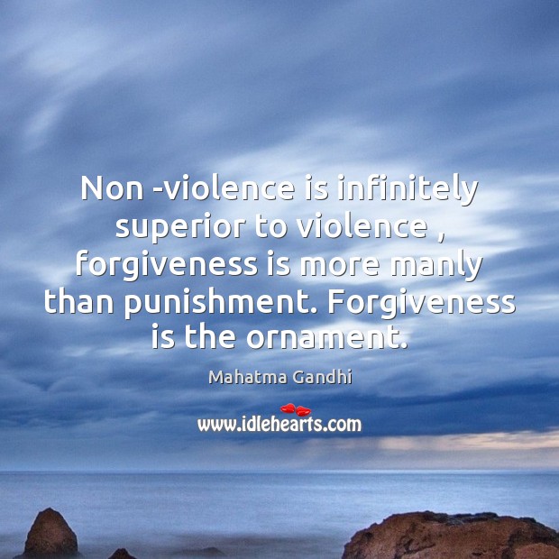 Non -violence is infinitely superior to violence , forgiveness is more manly than Image