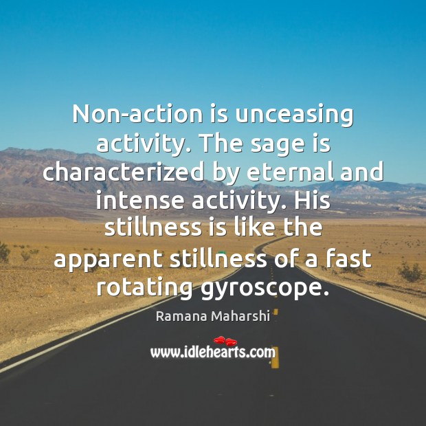 Non-action is unceasing activity. The sage is characterized by eternal and intense Ramana Maharshi Picture Quote