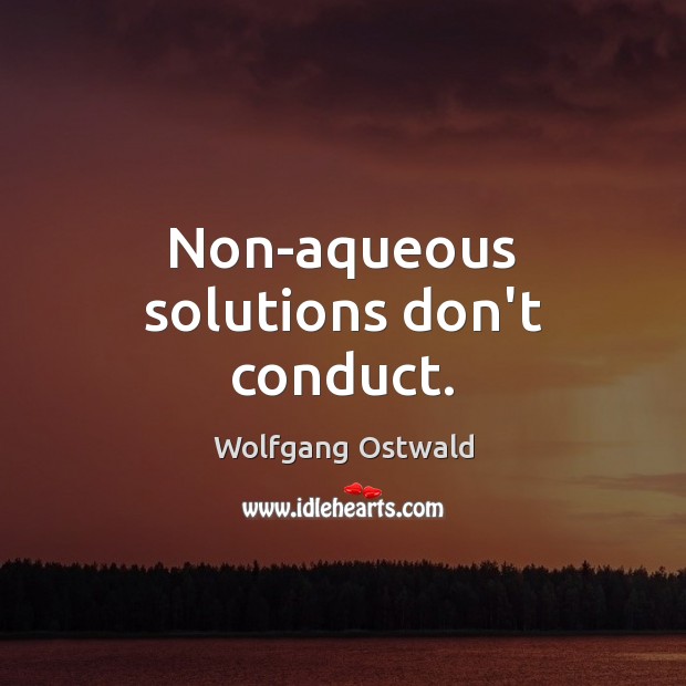 Non-aqueous solutions don’t conduct. Wolfgang Ostwald Picture Quote