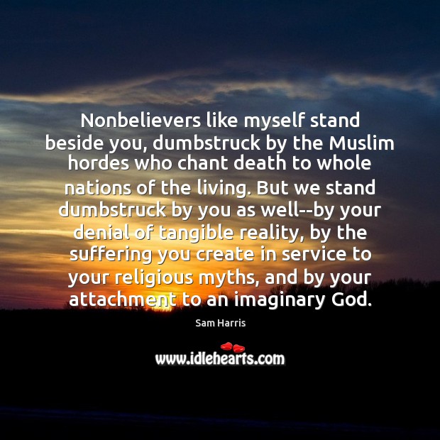 Nonbelievers like myself stand beside you, dumbstruck by the Muslim hordes who Sam Harris Picture Quote