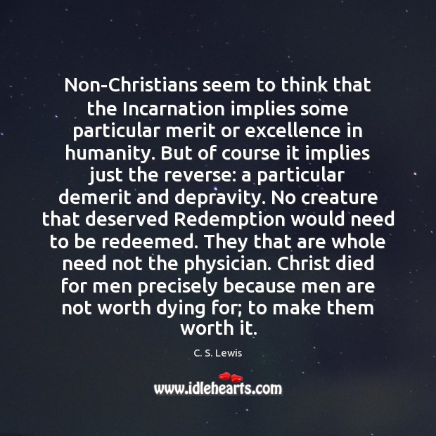 Non-Christians seem to think that the Incarnation implies some particular merit or Image