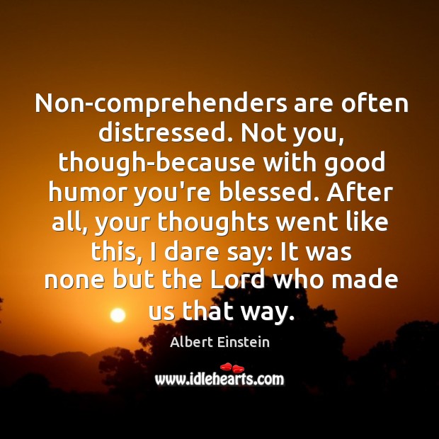 Non-comprehenders are often distressed. Not you, though-because with good humor you’re blessed. Image