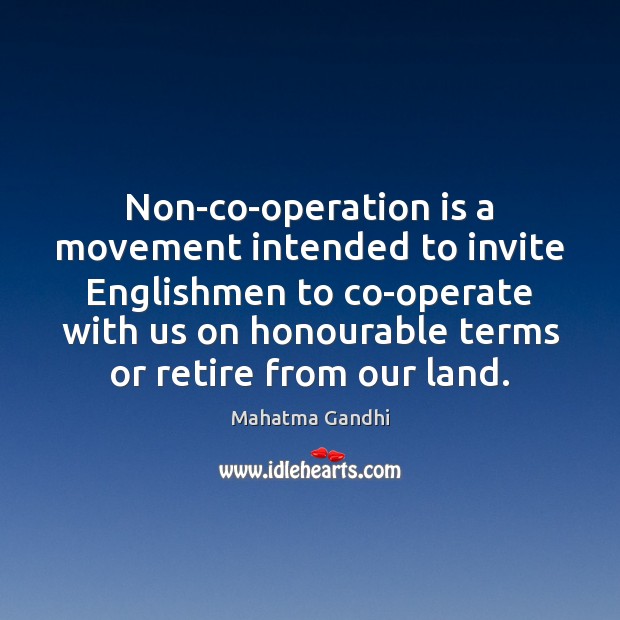 Non-co-operation is a movement intended to invite Englishmen to co-operate with us Mahatma Gandhi Picture Quote