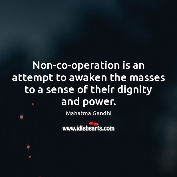 Non-co-operation is an attempt to awaken the masses to a sense of their dignity and power. Mahatma Gandhi Picture Quote