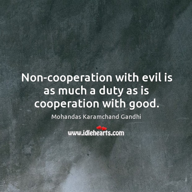 Non-cooperation with evil is as much a duty as is cooperation with good. Mohandas Karamchand Gandhi Picture Quote