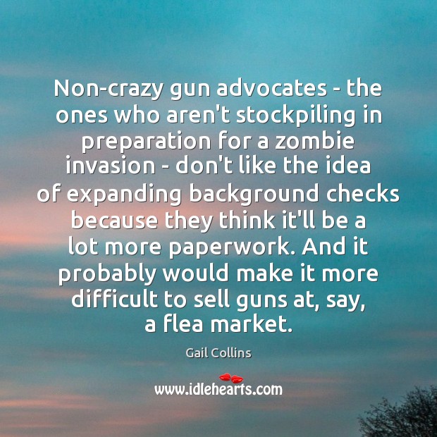 Non-crazy gun advocates – the ones who aren’t stockpiling in preparation for Gail Collins Picture Quote