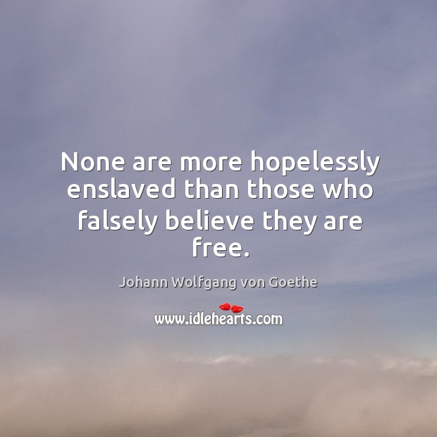 None are more hopelessly enslaved than those who falsely believe they are free. Image