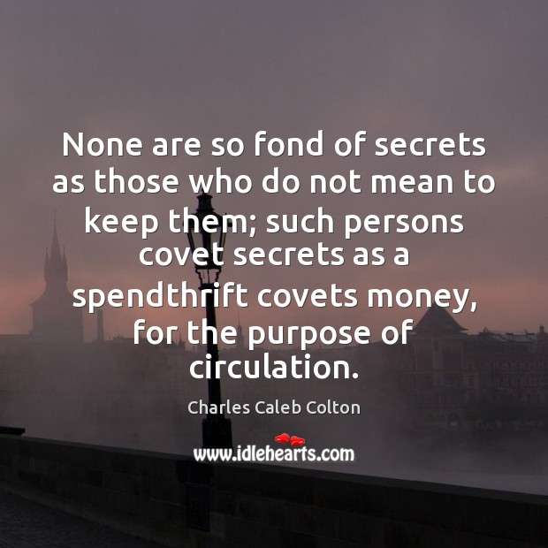 None are so fond of secrets as those who do not mean Charles Caleb Colton Picture Quote