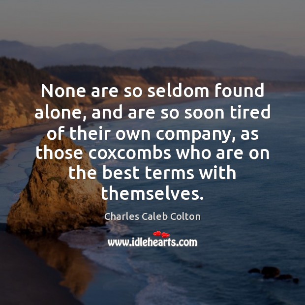 None are so seldom found alone, and are so soon tired of Charles Caleb Colton Picture Quote