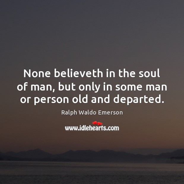 None believeth in the soul of man, but only in some man or person old and departed. Image