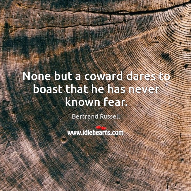 None but a coward dares to boast that he has never known fear. Image