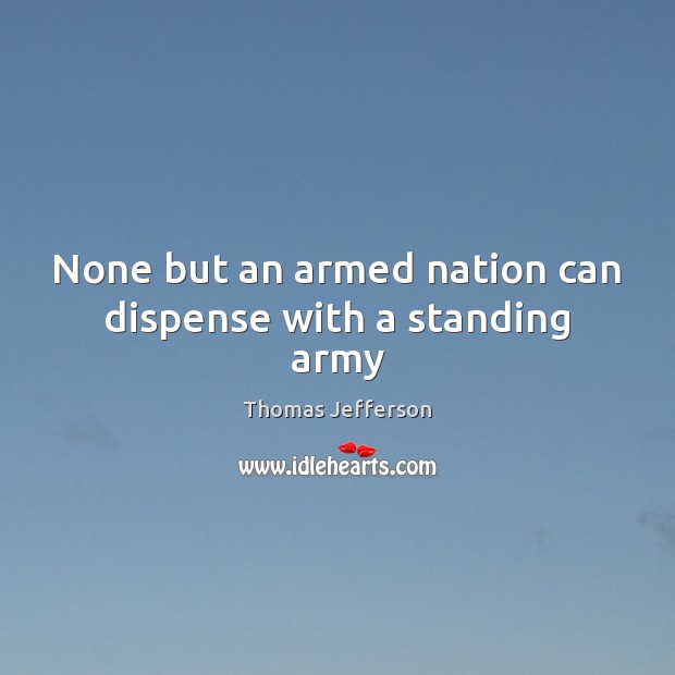 None but an armed nation can dispense with a standing army Image