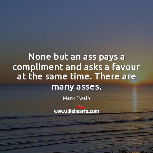 None but an ass pays a compliment and asks a favour at Mark Twain Picture Quote
