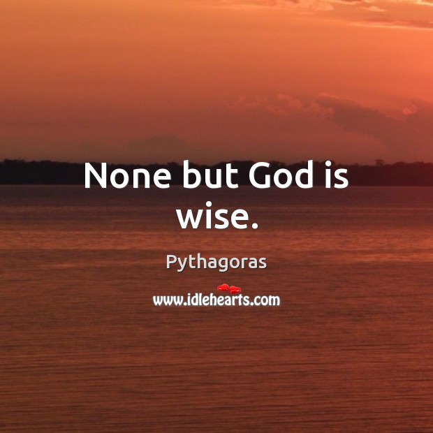 None but God is wise. Image