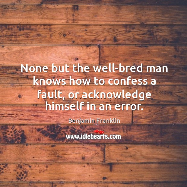None but the well-bred man knows how to confess a fault, or Image