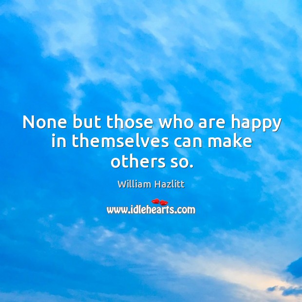 None but those who are happy in themselves can make others so. Image