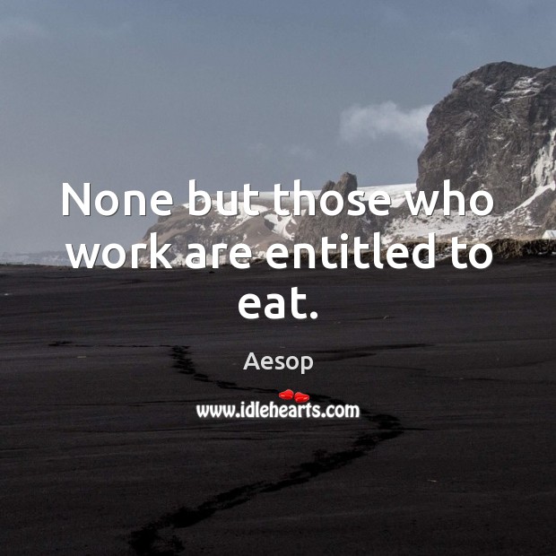None but those who work are entitled to eat. Aesop Picture Quote