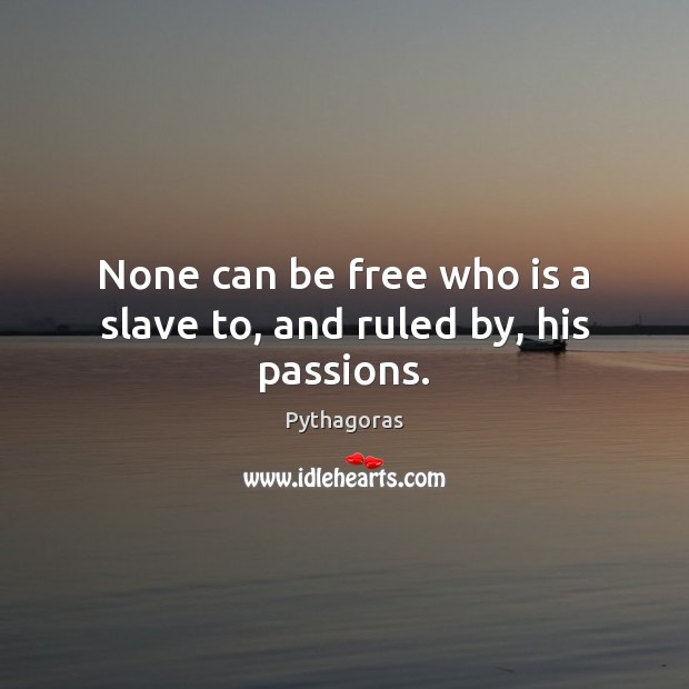 None can be free who is a slave to, and ruled by, his passions. Pythagoras Picture Quote
