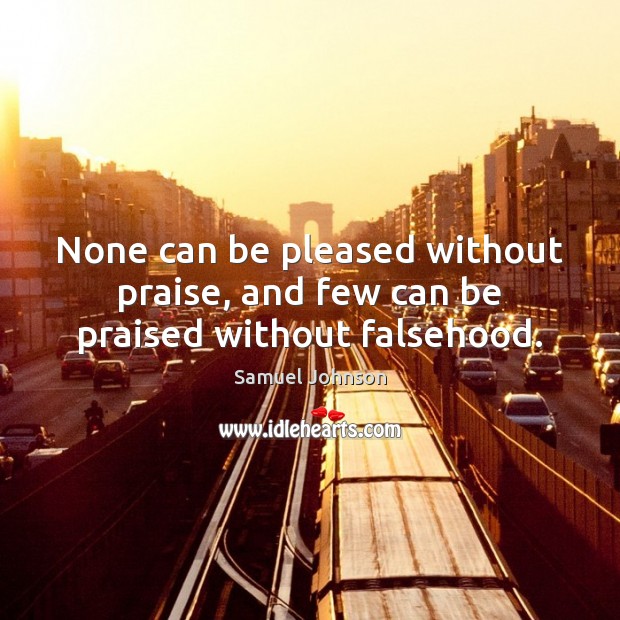None can be pleased without praise, and few can be praised without falsehood. Image