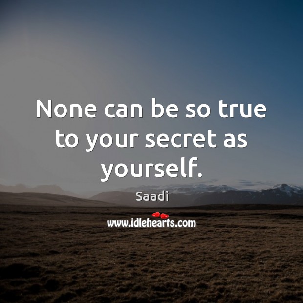 None can be so true to your secret as yourself. Saadi Picture Quote