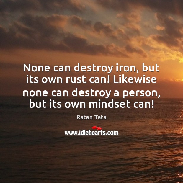 None can destroy iron, but its own rust can! Likewise none can Image