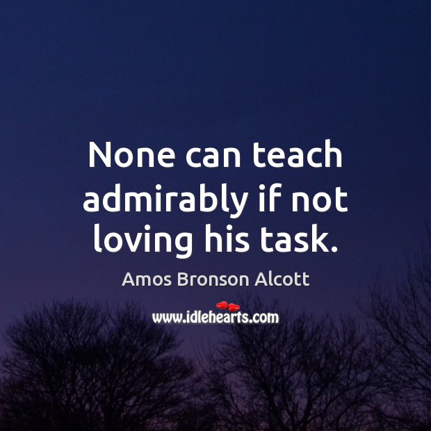 None can teach admirably if not loving his task. Image