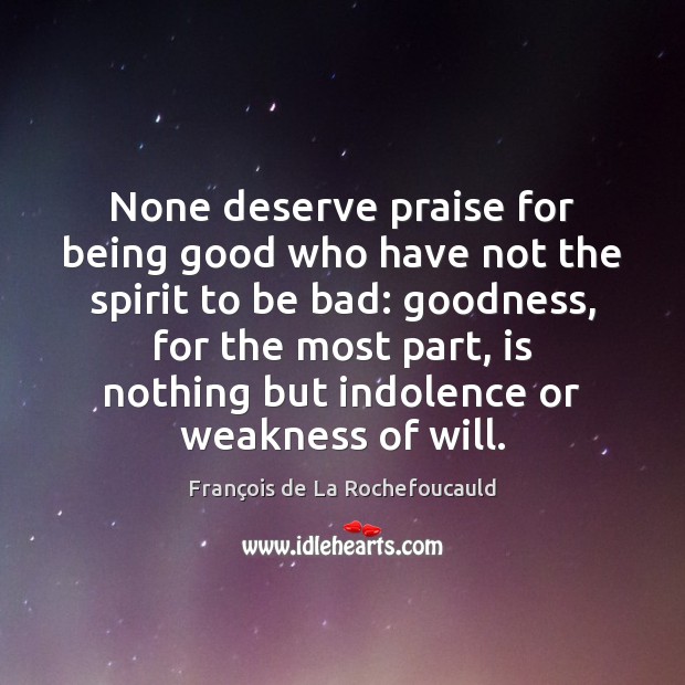 None deserve praise for being good who have not the spirit to Image