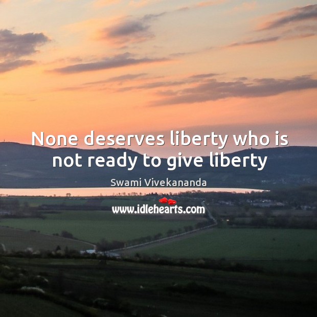 None deserves liberty who is not ready to give liberty Swami Vivekananda Picture Quote