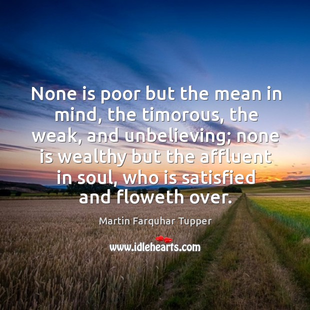 None is poor but the mean in mind, the timorous, the weak, Martin Farquhar Tupper Picture Quote