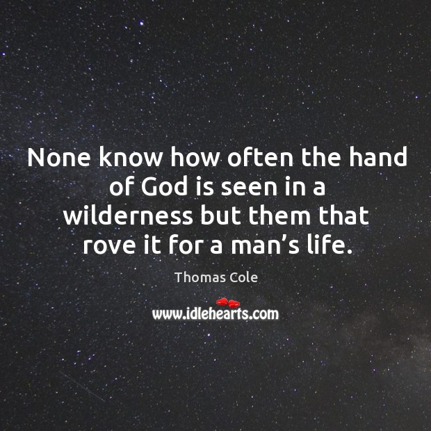 None know how often the hand of God is seen in a wilderness but them that rove it for a man’s life. Image