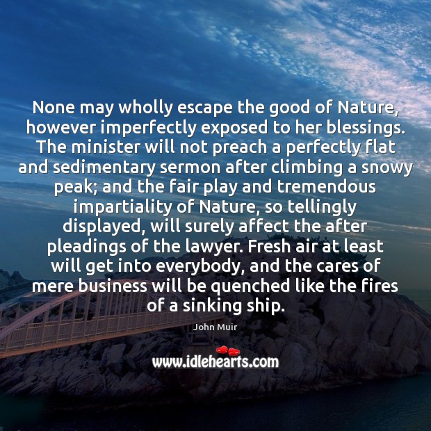 None may wholly escape the good of Nature, however imperfectly exposed to John Muir Picture Quote