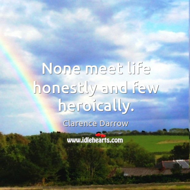 None meet life honestly and few heroically. Image