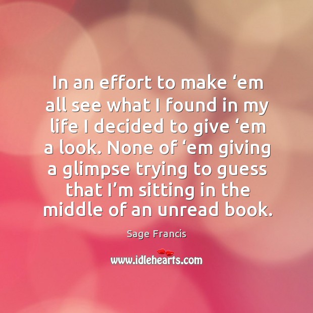 None of ‘em giving a glimpse trying to guess that I’m sitting in the middle of an unread book. Sage Francis Picture Quote