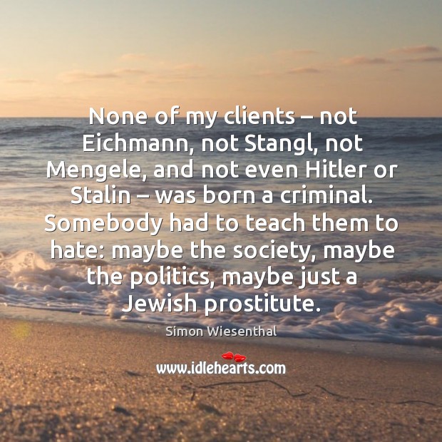 None of my clients – not eichmann, not stangl, not mengele Simon Wiesenthal Picture Quote