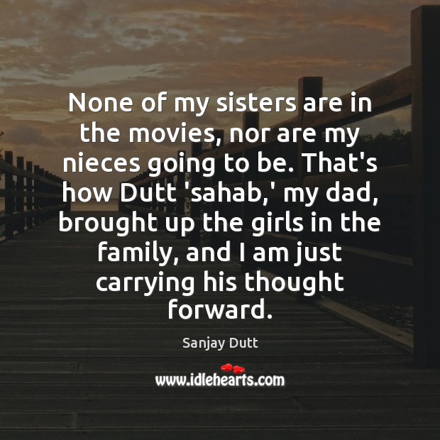 None of my sisters are in the movies, nor are my nieces Sanjay Dutt Picture Quote