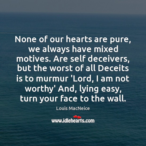 None of our hearts are pure, we always have mixed motives. Are Louis MacNeice Picture Quote