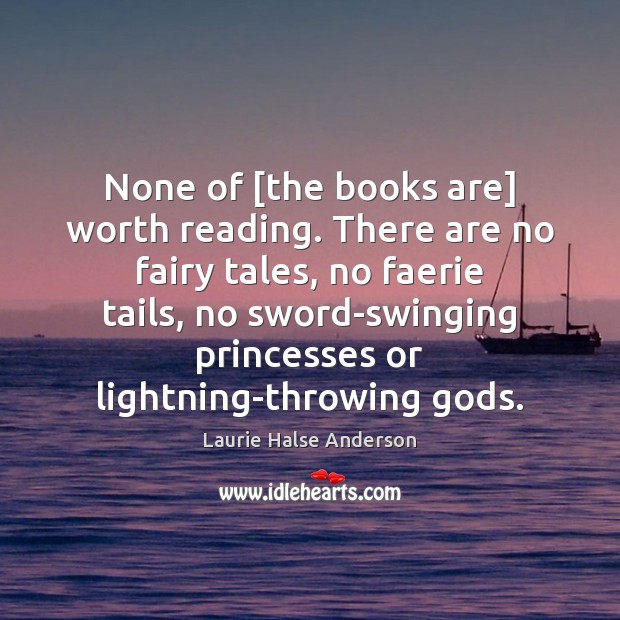 None of [the books are] worth reading. There are no fairy tales, Laurie Halse Anderson Picture Quote