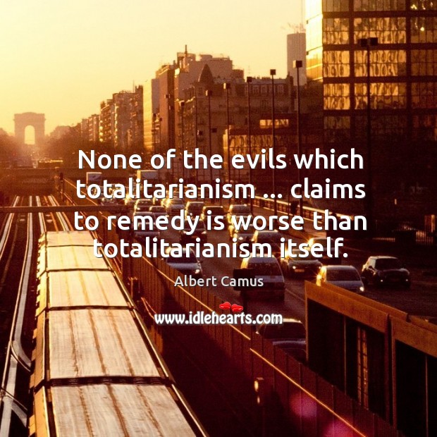 None of the evils which totalitarianism … claims to remedy is worse than Image