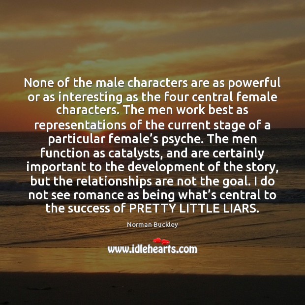 None of the male characters are as powerful or as interesting as Norman Buckley Picture Quote