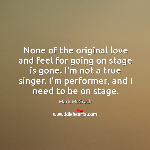 None of the original love and feel for going on stage is Mark McGrath Picture Quote
